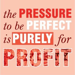 the-pressure-to-be-perfect-is-purely-for-profit